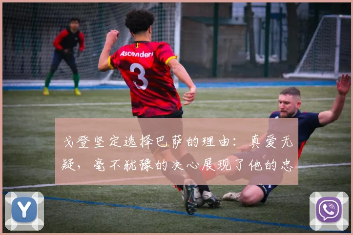 戈登坚定选择巴萨的理由：真爱无疑，毫不犹豫的决心展现了他的忠诚