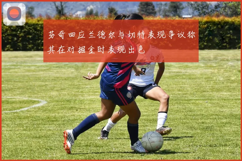 芬奇回应兰德尔与切特表现争议称其在对掘金时表现出色